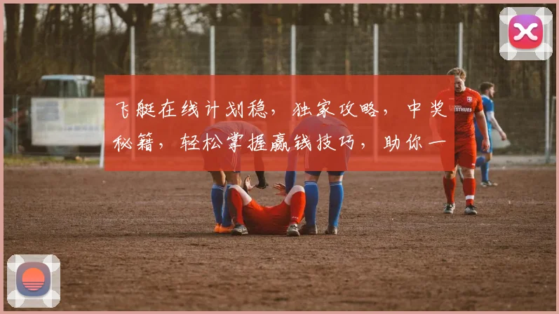 飞艇在线计划稳，独家攻略，中奖秘籍，轻松掌握赢钱技巧，助你一臂之力